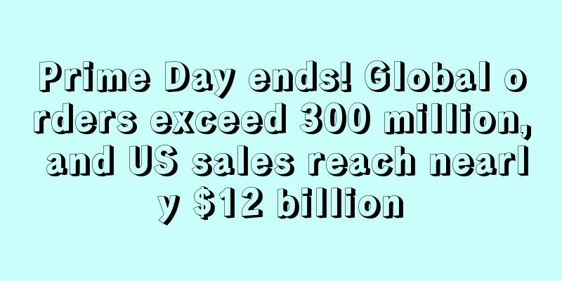 Prime Day ends! Global orders exceed 300 million, and US sales reach nearly $12 billion