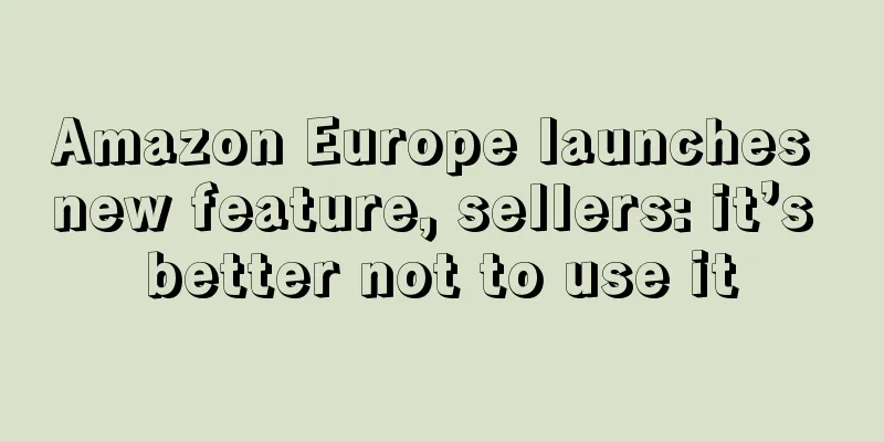 Amazon Europe launches new feature, sellers: it’s better not to use it