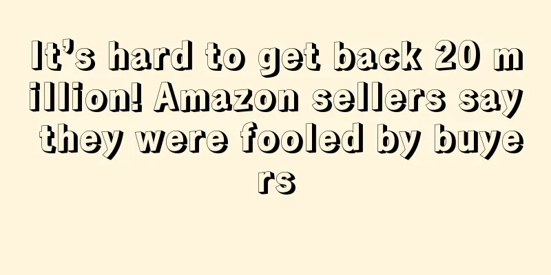 It’s hard to get back 20 million! Amazon sellers say they were fooled by buyers