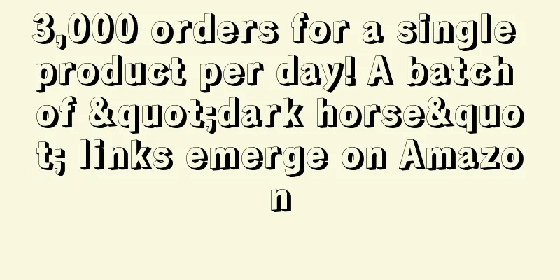 3,000 orders for a single product per day! A batch of "dark horse" links emerge on Amazon