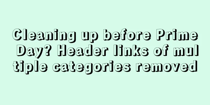 Cleaning up before Prime Day? Header links of multiple categories removed