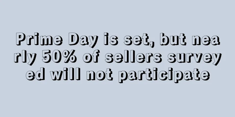 Prime Day is set, but nearly 50% of sellers surveyed will not participate