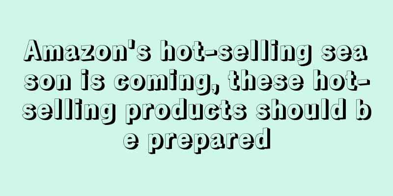 Amazon's hot-selling season is coming, these hot-selling products should be prepared