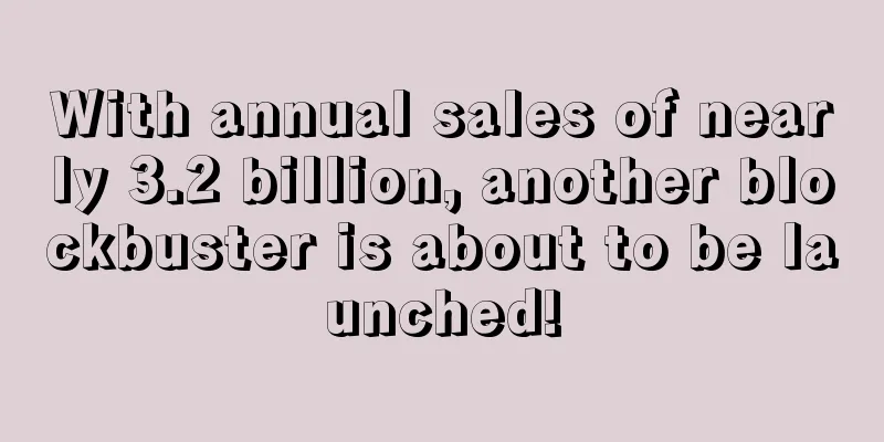 With annual sales of nearly 3.2 billion, another blockbuster is about to be launched!
