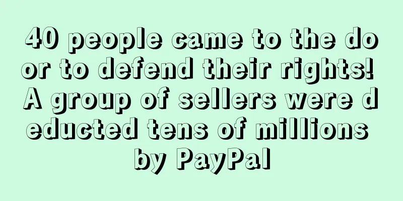 40 people came to the door to defend their rights! A group of sellers were deducted tens of millions by PayPal