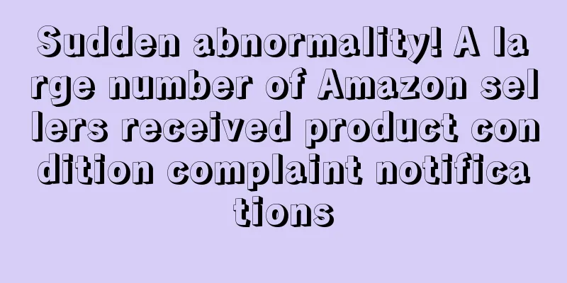 Sudden abnormality! A large number of Amazon sellers received product condition complaint notifications