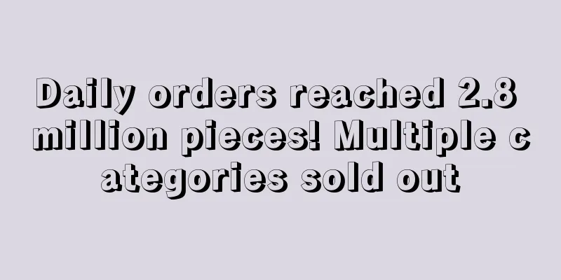 Daily orders reached 2.8 million pieces! Multiple categories sold out
