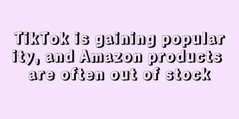 TikTok is gaining popularity, and Amazon products are often out of stock