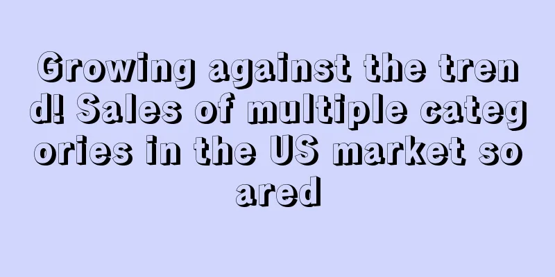 Growing against the trend! Sales of multiple categories in the US market soared
