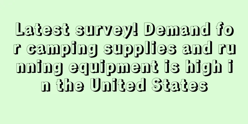Latest survey! Demand for camping supplies and running equipment is high in the United States
