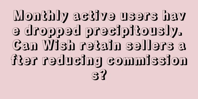 Monthly active users have dropped precipitously. Can Wish retain sellers after reducing commissions?