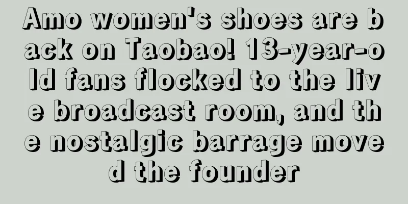 Amo women's shoes are back on Taobao! 13-year-old fans flocked to the live broadcast room, and the nostalgic barrage moved the founder