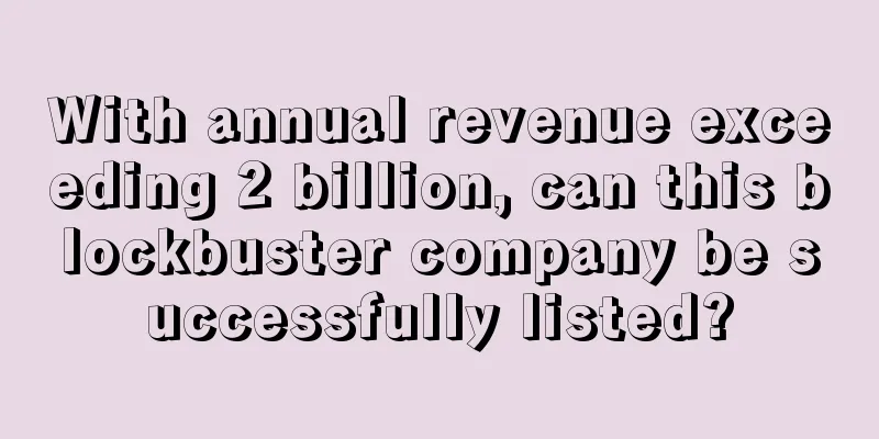 With annual revenue exceeding 2 billion, can this blockbuster company be successfully listed?
