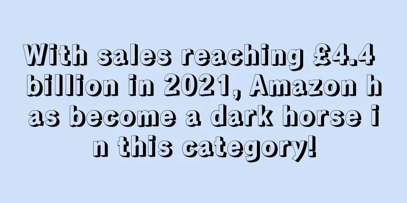 With sales reaching £4.4 billion in 2021, Amazon has become a dark horse in this category!