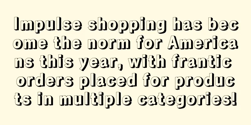 Impulse shopping has become the norm for Americans this year, with frantic orders placed for products in multiple categories!