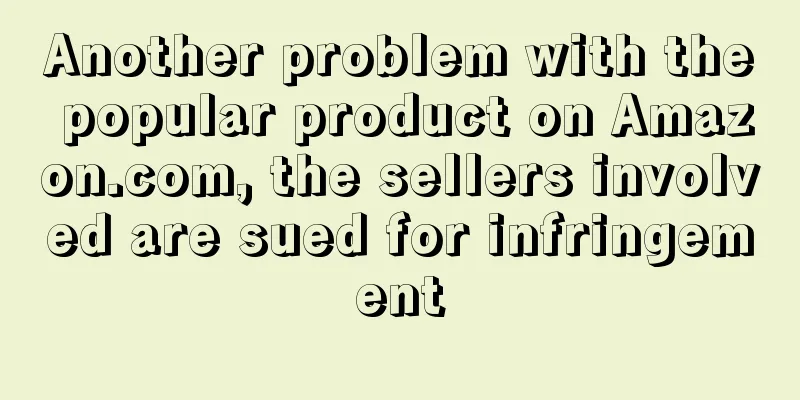 Another problem with the popular product on Amazon.com, the sellers involved are sued for infringement