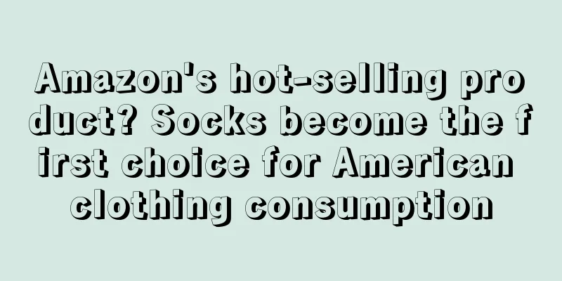 Amazon's hot-selling product? Socks become the first choice for American clothing consumption