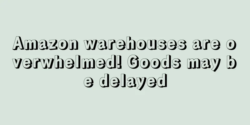Amazon warehouses are overwhelmed! Goods may be delayed