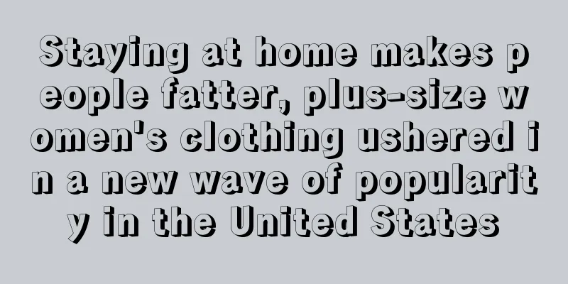 Staying at home makes people fatter, plus-size women's clothing ushered in a new wave of popularity in the United States