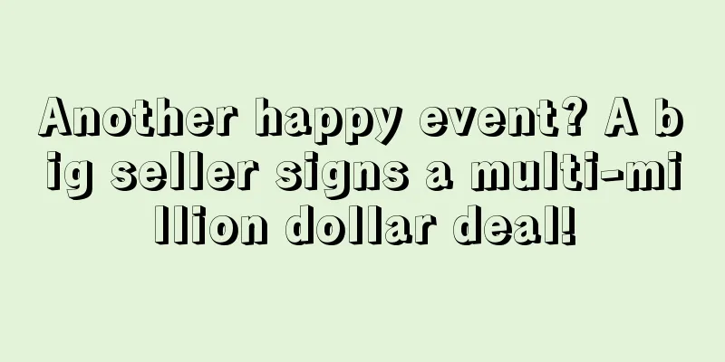 Another happy event? A big seller signs a multi-million dollar deal!