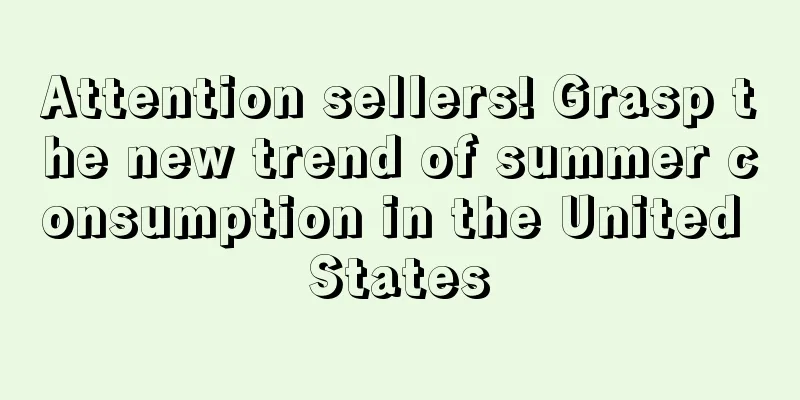 Attention sellers! Grasp the new trend of summer consumption in the United States