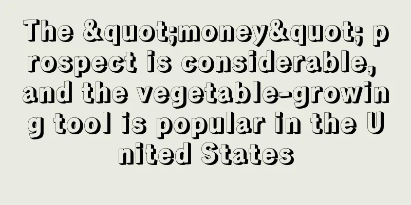 The "money" prospect is considerable, and the vegetable-growing tool is popular in the United States