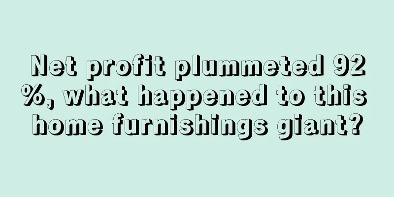 Net profit plummeted 92%, what happened to this home furnishings giant?