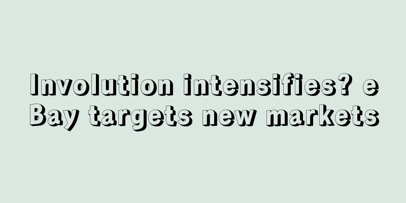Involution intensifies? eBay targets new markets