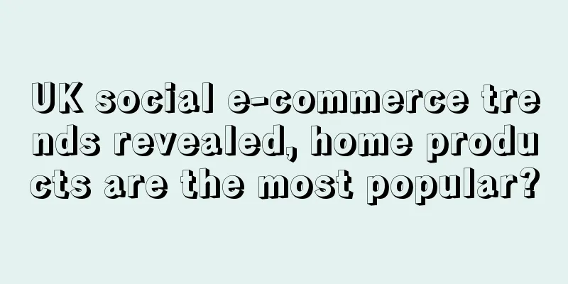 UK social e-commerce trends revealed, home products are the most popular?