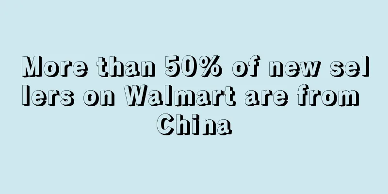 More than 50% of new sellers on Walmart are from China