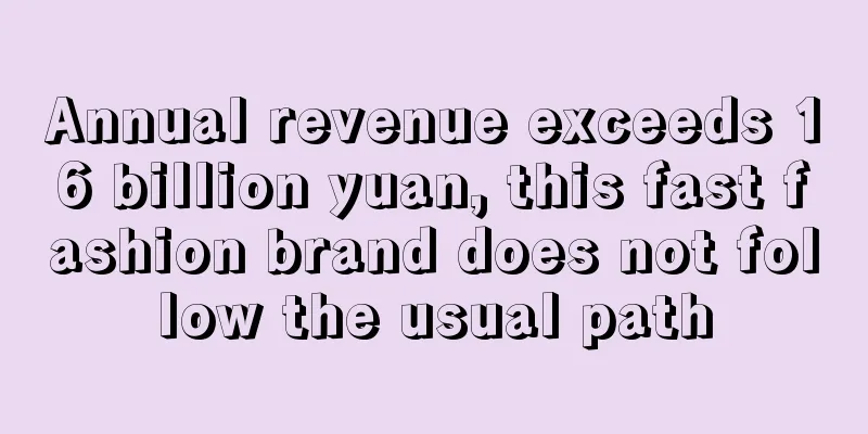 Annual revenue exceeds 16 billion yuan, this fast fashion brand does not follow the usual path