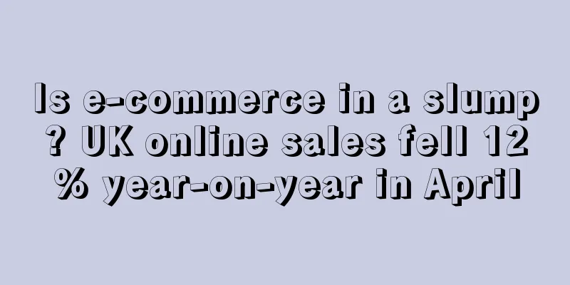 Is e-commerce in a slump? UK online sales fell 12% year-on-year in April