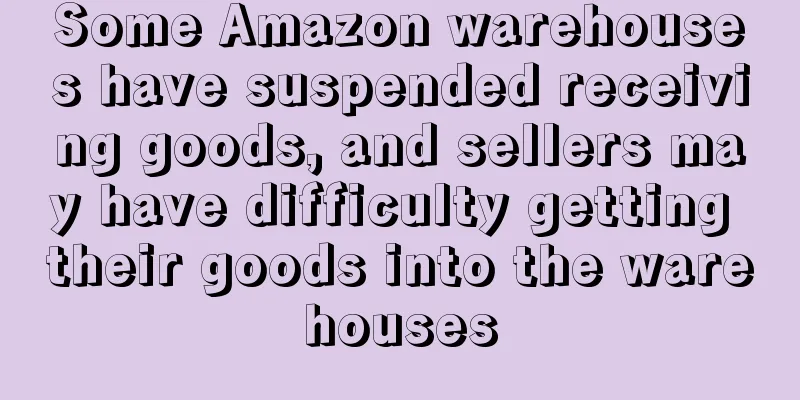 Some Amazon warehouses have suspended receiving goods, and sellers may have difficulty getting their goods into the warehouses
