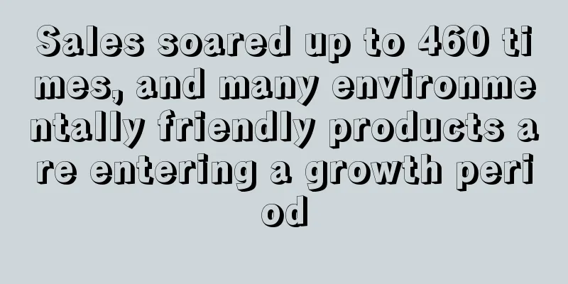 Sales soared up to 460 times, and many environmentally friendly products are entering a growth period