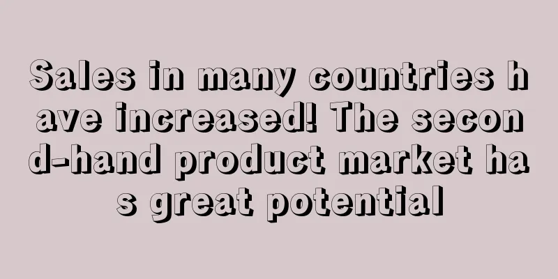 Sales in many countries have increased! The second-hand product market has great potential