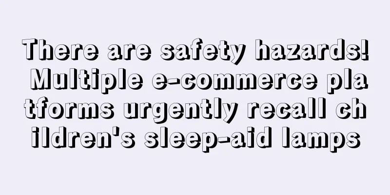 There are safety hazards! Multiple e-commerce platforms urgently recall children's sleep-aid lamps