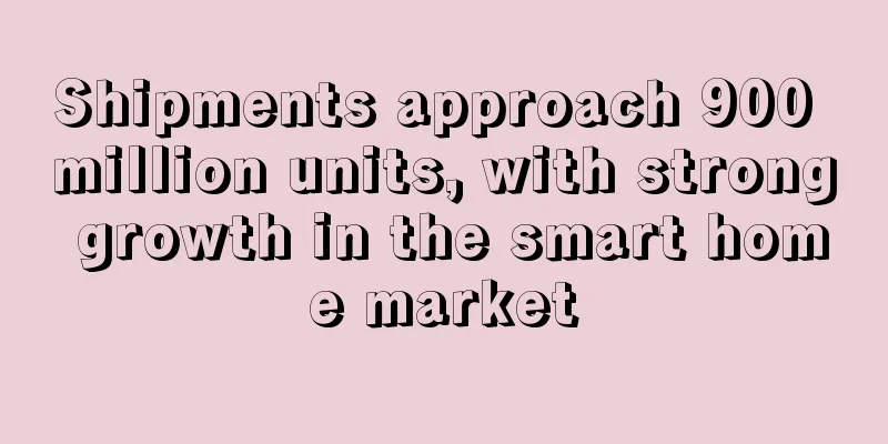 Shipments approach 900 million units, with strong growth in the smart home market