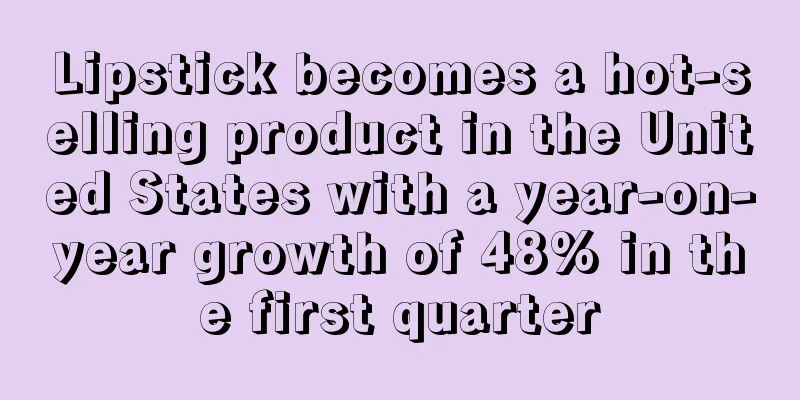 Lipstick becomes a hot-selling product in the United States with a year-on-year growth of 48% in the first quarter