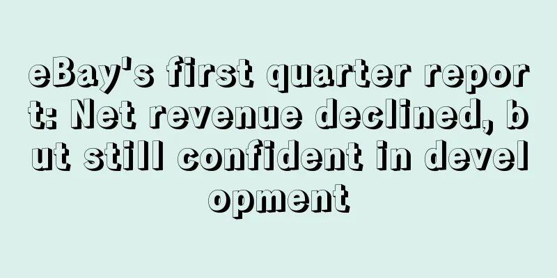 eBay's first quarter report: Net revenue declined, but still confident in development