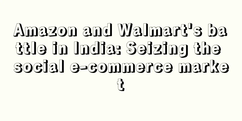 Amazon and Walmart's battle in India: Seizing the social e-commerce market