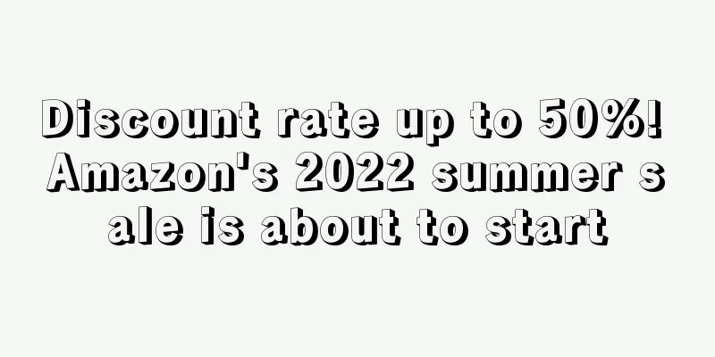 Discount rate up to 50%! Amazon's 2022 summer sale is about to start