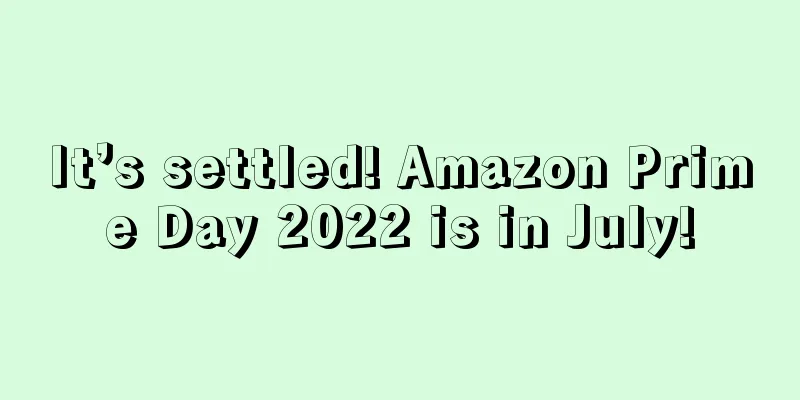It’s settled! Amazon Prime Day 2022 is in July!