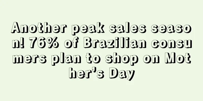 Another peak sales season! 76% of Brazilian consumers plan to shop on Mother’s Day