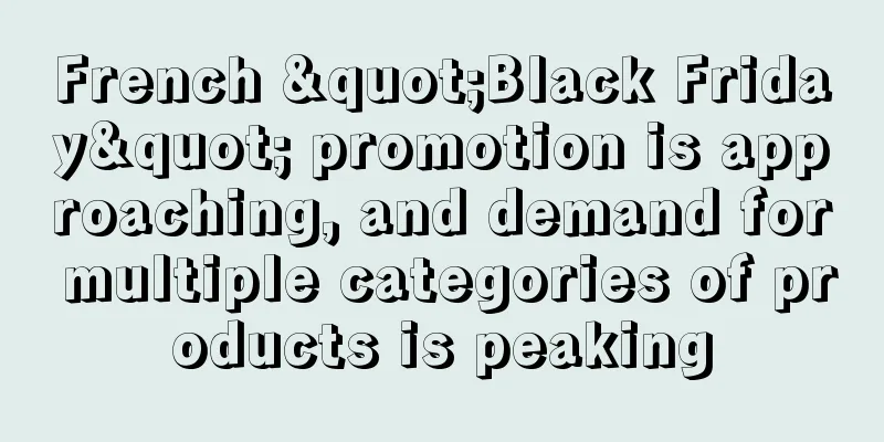 French "Black Friday" promotion is approaching, and demand for multiple categories of products is peaking