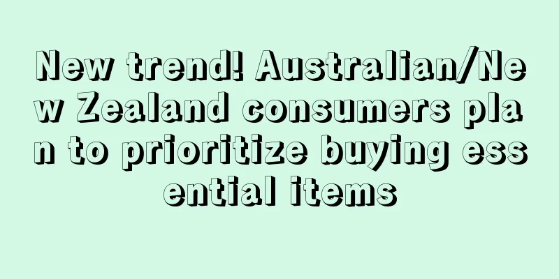 New trend! Australian/New Zealand consumers plan to prioritize buying essential items