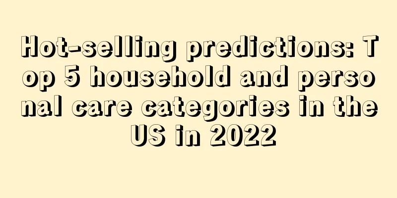 Hot-selling predictions: Top 5 household and personal care categories in the US in 2022