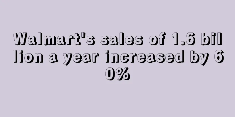 Walmart's sales of 1.6 billion a year increased by 60%