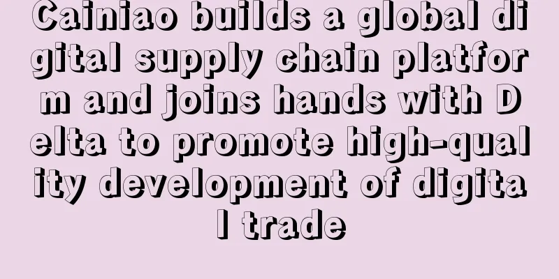 Cainiao builds a global digital supply chain platform and joins hands with Delta to promote high-quality development of digital trade