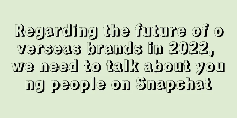 Regarding the future of overseas brands in 2022, we need to talk about young people on Snapchat
