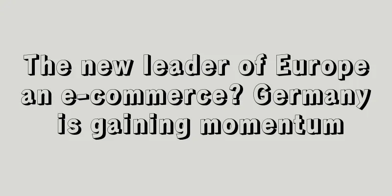 The new leader of European e-commerce? Germany is gaining momentum